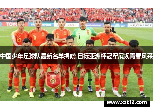 中国少年足球队最新名单揭晓 目标亚洲杯冠军展现青春风采